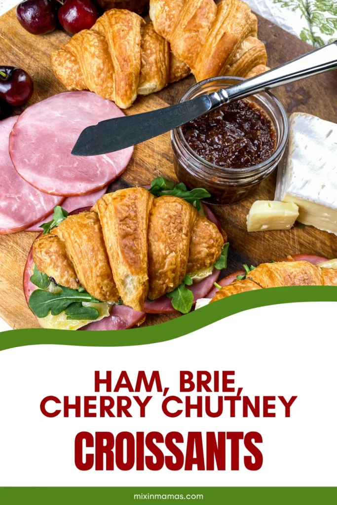 Pinterest graphic featuring ham, Brie, cherry chutney croissant sandwiches with fresh ingredients and the title Ham, Brie, Cherry Chutney Croissants.