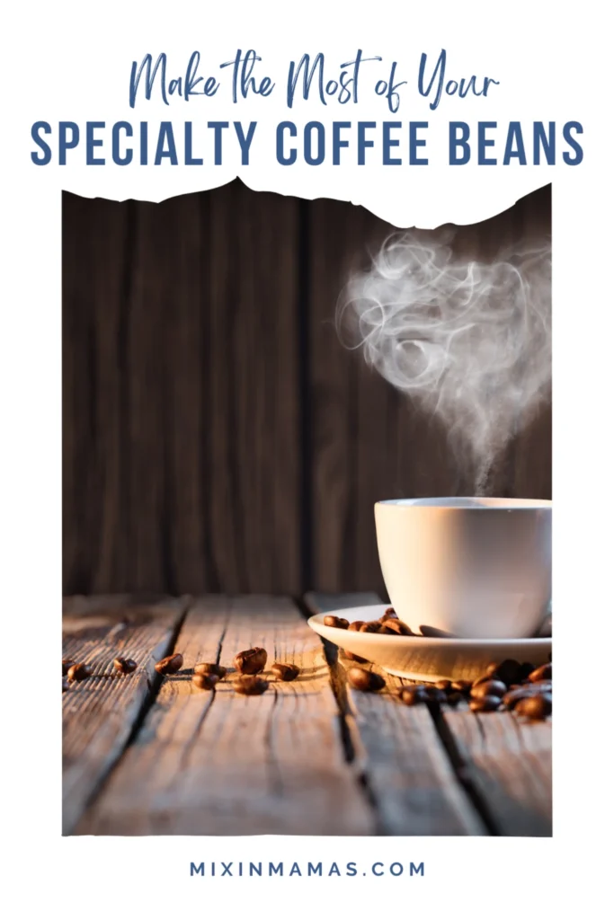 Steaming cup of coffee with tips for getting the best flavor from specialty coffee beans